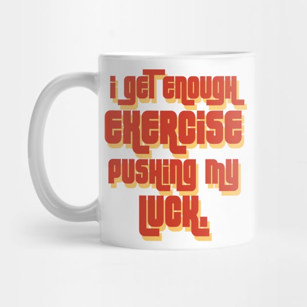 I get enough exercise pushing my luck 02 by StudioGrafiikka